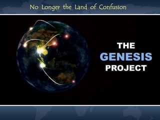 No Longer the Land of Confusion




                           THE
                      GENESIS
                        PROJECT
 