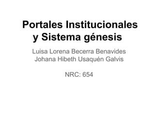 PORTALES INSTITUCIONALES Y
SISTEMAS GENESIS
SINDY ALEJANDRA MATEUS
HERNANDEZ
LAURA CAMILA MORENO GARZON
NRC:654
 