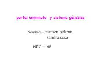 portal uniminuto y sistema génesiss
Nombres : carmen beltran
sandra sosa
NRC : 148
 