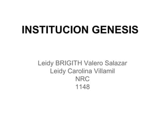INSTITUCION GENESIS
Leidy BRIGITH Valero Salazar
Leidy Carolina Villamil
NRC
1148
 