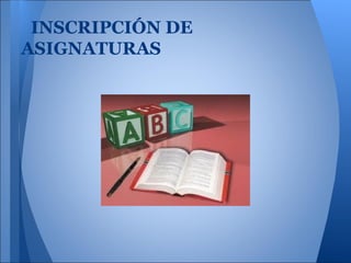 INSCRIPCIÓN DE
ASIGNATURAS
 