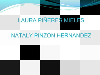 LAURA PIÑERES MIELES
NATALY PINZON HERNANDEZ
 