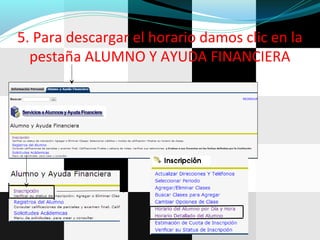 5. Para descargar el horario damos clic en la
pestaña ALUMNO Y AYUDA FINANCIERA
 