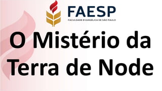 O Mistério da
Terra de Node
 