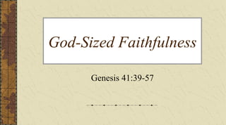 God-Sized Faithfulness Genesis 41:39-57 