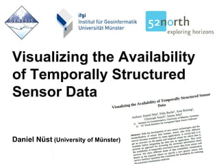 Visualizing the Availability of Temporally Structured Sensor Data Daniel Nüst  (University of Münster) 
