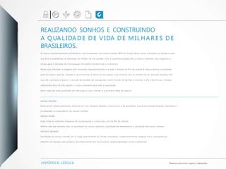 REALIZANDO SONHOS E CONSTRUINDO
A Q UA L I DA D E D E V I DA D E M I L H A R E S D E
BRASILEIROS.
A L e d u c a E m p re e n d i m e n to s I m o b i l i á r i o s ve m e s c re ve n d o s u a h i s tó r i a d e s d e 2 0 0 4 . A o l o n g o d e s s e s a n o s, a e m p re s a s e d e s ta c o u p e l a

s u a fo r te c o m p e tê n c i a n a re a l i z a ç ã o d e i m óve i s d e a l to p a d rã o. C o m a e x p e r i ê n c i a a d q u i r i d a , a L e d u c a e x p a n d i u s e u s n e g ó c i o s e

e n t ro u p a ra o m e rc a d o d e i n c o r p o ra ç ã o d e p ré d i o s re s i d e n c i a i s e c o m e rc i a i s.

N e s te n ovo m e rc a d o, a e m p re s a ve m l a n ç a n d o e m p re e n d i m e n to s e m to d o o E s ta d o d o R i o d e J a n e i ro. A L e d u c a b u s c a a q u a l i d a d e

to ta l e m t u d o o q u e fa z , s e m p re s e p o s i c i o n a n d o à f re n te d o s e u te m p o e e m s i n to n i a c o m a s te n d ê n c i a s d o m e rc a d o mu n d i a l . P o r

i s s o, fo i a p r i m e i ra a l a n ç a r o c o n c e i to d e re s i d ê n c i a s i n te l i g e n te s, c o m o i n t u i to d e fa c i l i ta r e o t i m i z a r o d i a a d i a d e s e u s c l i e n te s,

o fe re c e n d o i te n s d e a l to p a d rã o a c u s to s a c e s s í ve i s p a ra to d a a p o p u l a ç ã o.

G e ra r c a d a ve z m a i s q u a l i d a d e d e v i d a p a ra o s s e u s c l i e n te s é a p r i n c i p a l m e ta d a L e d u c a .




N O S S A M I S S ÃO

D e s e nvo l ve r e m p re e n d i m e n to s i m o b i l i á r i o s c o m e l e va d o s p a d rõ e s c o n s t r u t i vo s e d e q u a l i d a d e , b u s c a n d o s e m p re re s p e i ta r, s a t i s fa z e r e

s u r p re e n d e r a s e x p e c ta t i va s d e n o s s o s c l i e n te s.

N O S S A V I S ÃO

E s ta r e n t re a s m e l h o re s e m p re s a s d e i n c o r p o ra ç ã o e c o n s t r u ç ã o c i v i l d o R i o d e J a n e i ro.

M e l h o r n ã o e m nú m e ro s, m a s n a q u a l i d a d e d e n o s s o s p ro d u to s, q u a l i d a d e d e a te n d i m e n to e s a t i s fa ç ã o d e n o s s o s c l i e n te s.

N O S S O S VA LO R E S

S a t i s fa ç ã o d e n o s s o s c l i e n te s e m 1 º l u g a r, p rox i m i d a d e a o c l i e n te , q u a l i d a d e , c o m p ro m e t i m e n to, re s p e i to, é t i c a , t ra n s p a rê n c i a ,

t ra b a l h o e m e q u i p e , va l o r i z a ç ã o e re c o n h e c i m e n to d o s f u n c i o n á r i o s, re s p o n s a b i l i d a d e s o c i a l e a m b i e n ta l .




H I S TÓ R I C O L E D U C A                                                                                                                                                                                        M a te r i a l p rov i s ó r i o s u j e i to a a l te ra ç õ e s.
 