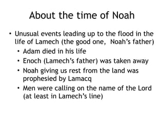 and more on those genealogies
• some argue that perhaps there are gaps in
the genealogies
• the pattern used makes that difficult :
• a man fathering a son
• when the son is a certain age has the
next generation in the genealogy
• there are abbreviated genealogies in the
Bible such as Zephaniah but not in the
this same unbroken pattern as genesis
 
