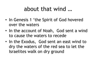 The Flood
• The entire epoch
of Noah is literarily
put together not
haphazardly but as
a large chiasm
and an interesting
outline is given
by: https://
www.thegospelcoalition.org/
article/9-things-you-should-know-
about-the-story-of-noah
 
