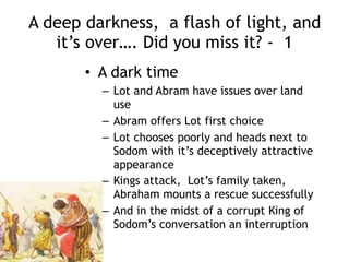 From Abram to Abraham - 3
• After Ishmael is about 12….
• God promises a son to Sarai (Abram’s
wife)
• Abram asks why Ishmael can’t be the heir
• Abram and Sarai are renamed
– Abraham (was father not father of nations)
– Sarah (was princess now also princess)
 
