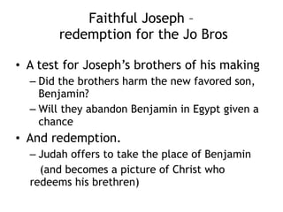 Faithful Joseph –  
rejected, suffering and raised - 2
• Two jailed food workers look very depressed
• When asked tell Joseph about dream problems
• Disturbing dreams and what to they mean?
• And Joseph volunteers to interpret
• Within 3 days he tells them one will be
restored and the other executed
• It comes about
• And the one restored, the other executed and
Joseph’s help forgotten
 