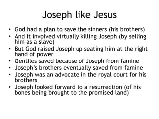Faithful Joseph –  
rejected, suffering and raised - 3
• Disturbing dreams by Pharaoh's of cows eating
and corn eating corn
• And the baker remembers Joseph
• And Joseph is called to interpret
• 7 years of plenty
• 7 years of famine
• Preparations must be made
• And Joseph goes from jail to prime minister of
Egypt and a new title ‘Zaphrath Panea’
 