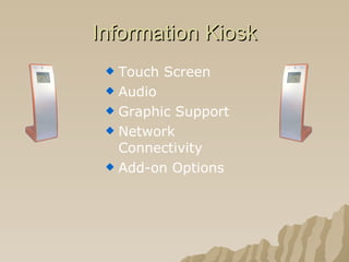 Information Kiosk Touch Screen Audio Graphic Support Network Connectivity Add-on Options 