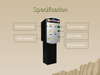 Specification Card Dispenser Push Buttons Cash Acceptor LCD Display Receipt Printer 