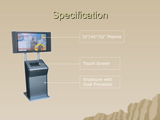 Specification 32”/42”/52” Plasma Touch Screen Enclosure with  Dual Processor 