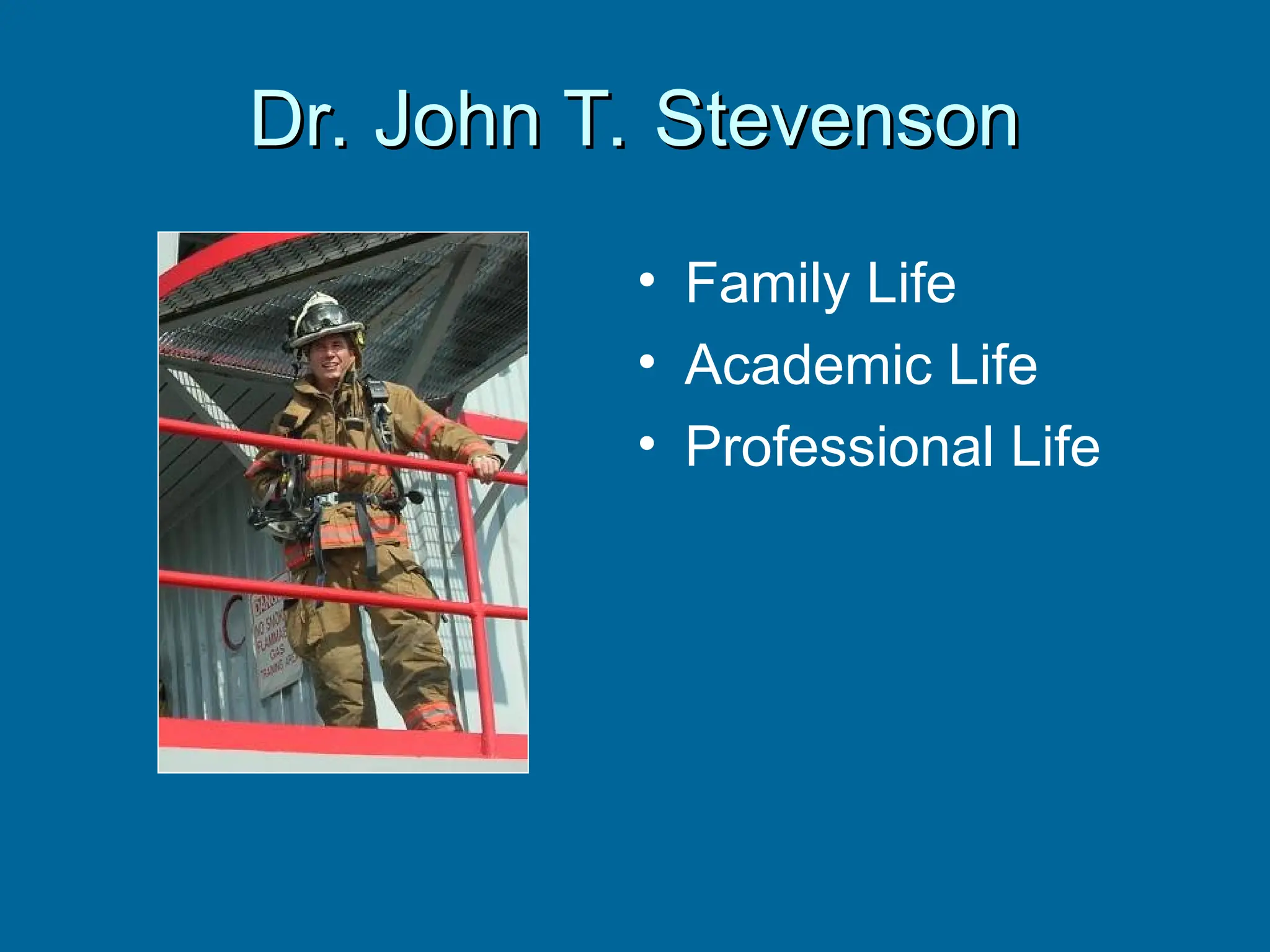 • Family Life
• Academic Life
• Professional Life
Dr. John T. Stevenson
Dr. John T. Stevenson
 