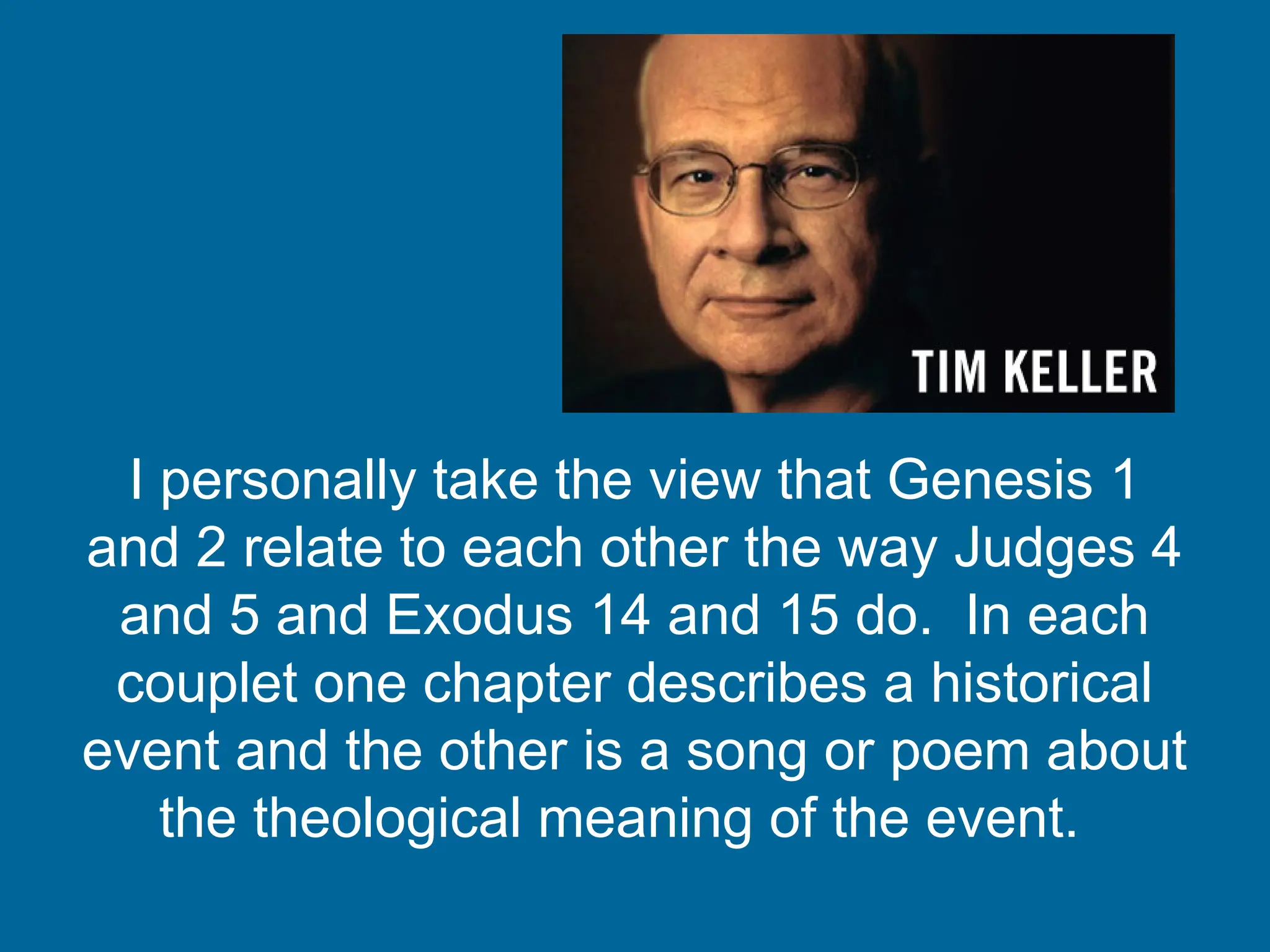 I personally take the view that Genesis 1
and 2 relate to each other the way Judges 4
and 5 and Exodus 14 and 15 do. In each
couplet one chapter describes a historical
event and the other is a song or poem about
the theological meaning of the event.
 