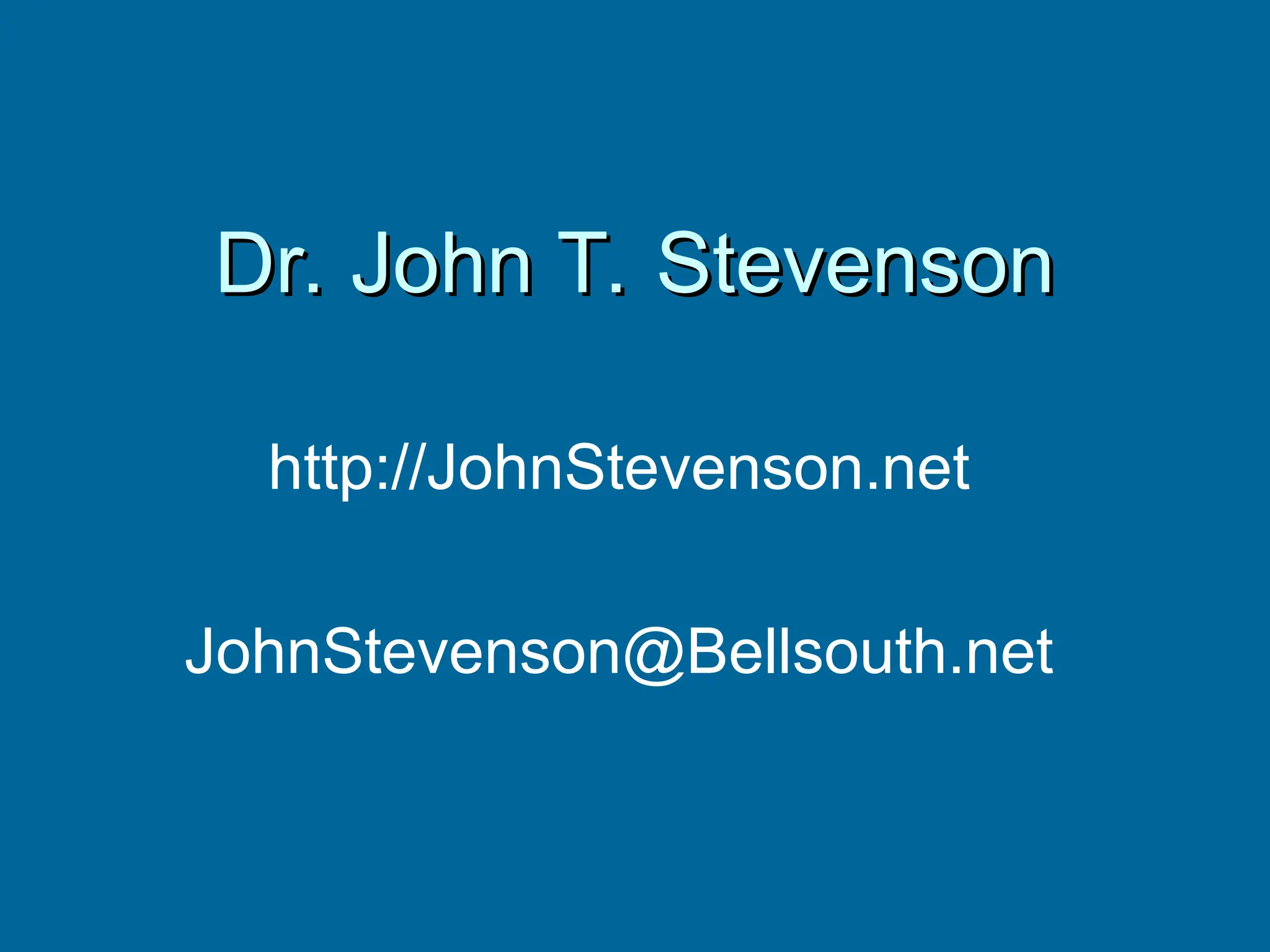 Dr. John T. Stevenson
Dr. John T. Stevenson
http://JohnStevenson.net
JohnStevenson@Bellsouth.net
 