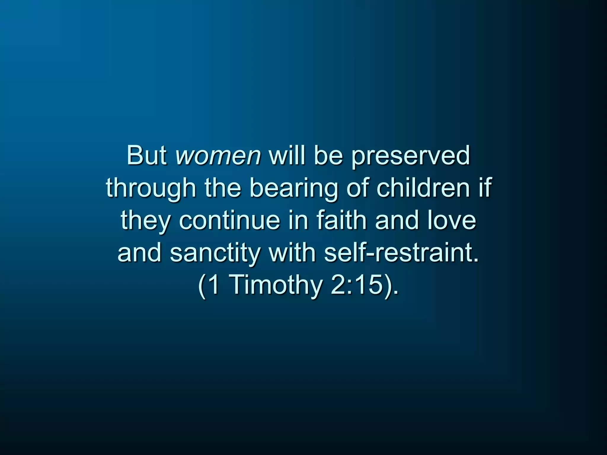 But women will be preserved
through the bearing of children if
they continue in faith and love
and sanctity with self-restraint.
(1 Timothy 2:15).
 