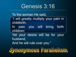 Genesis 3:16
To the woman He said,
“I will greatly multiply your pain in
childbirth,
In pain you will bring forth
children;
Yet your desire will be for your
husband,
And he will rule over you.”
 