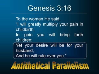 Genesis 3:16
To the woman He said,
“I will greatly multiply your pain in
childbirth,
In pain you will bring forth
children;
Yet your desire will be for your
husband,
And he will rule over you.”
 