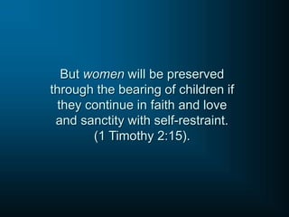 But women will be preserved
through the bearing of children if
they continue in faith and love
and sanctity with self-restraint.
(1 Timothy 2:15).
 