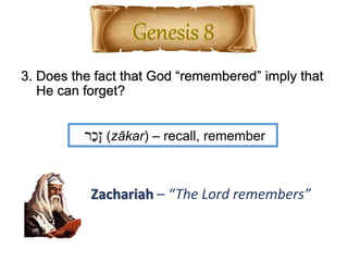 3. Does the fact that God “remembered” imply that
He can forget?
‫ַר‬‫כ‬ָ‫ז‬ (zākar) – recall, remember
Zachariah – “The Lord remembers”
 