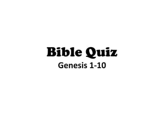 Bible Quiz
 Genesis 1-10
 