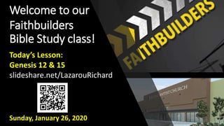 Welcome to our
Faithbuilders
Bible Study class!
Sunday, January 26, 2020
Today’s Lesson:
Genesis 12 & 15
slideshare.net/LazarouRichard
 