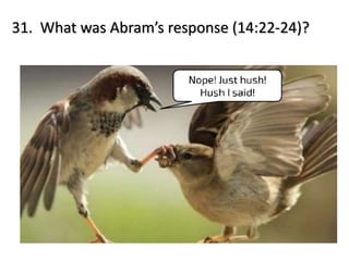 31. What was Abram’s response (14:22-24)?
 