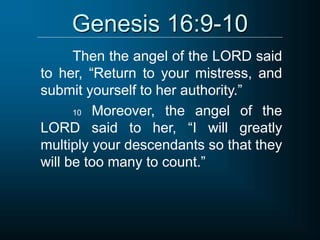 Genesis 16:9-10
Then the angel of the LORD said
to her, “Return to your mistress, and
submit yourself to her authority.”
10 Moreover, the angel of the
LORD said to her, “I will greatly
multiply your descendants so that they
will be too many to count.”
 
