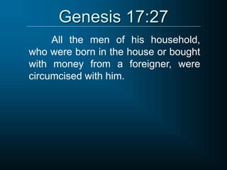 Genesis 17:27
All the men of his household,
who were born in the house or bought
with money from a foreigner, were
circumcised with him.
 
