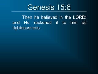 Genesis 15:6
Then he believed in the LORD;
and He reckoned it to him as
righteousness.
 