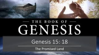 Genesis 15: 18
The Promised Land
 