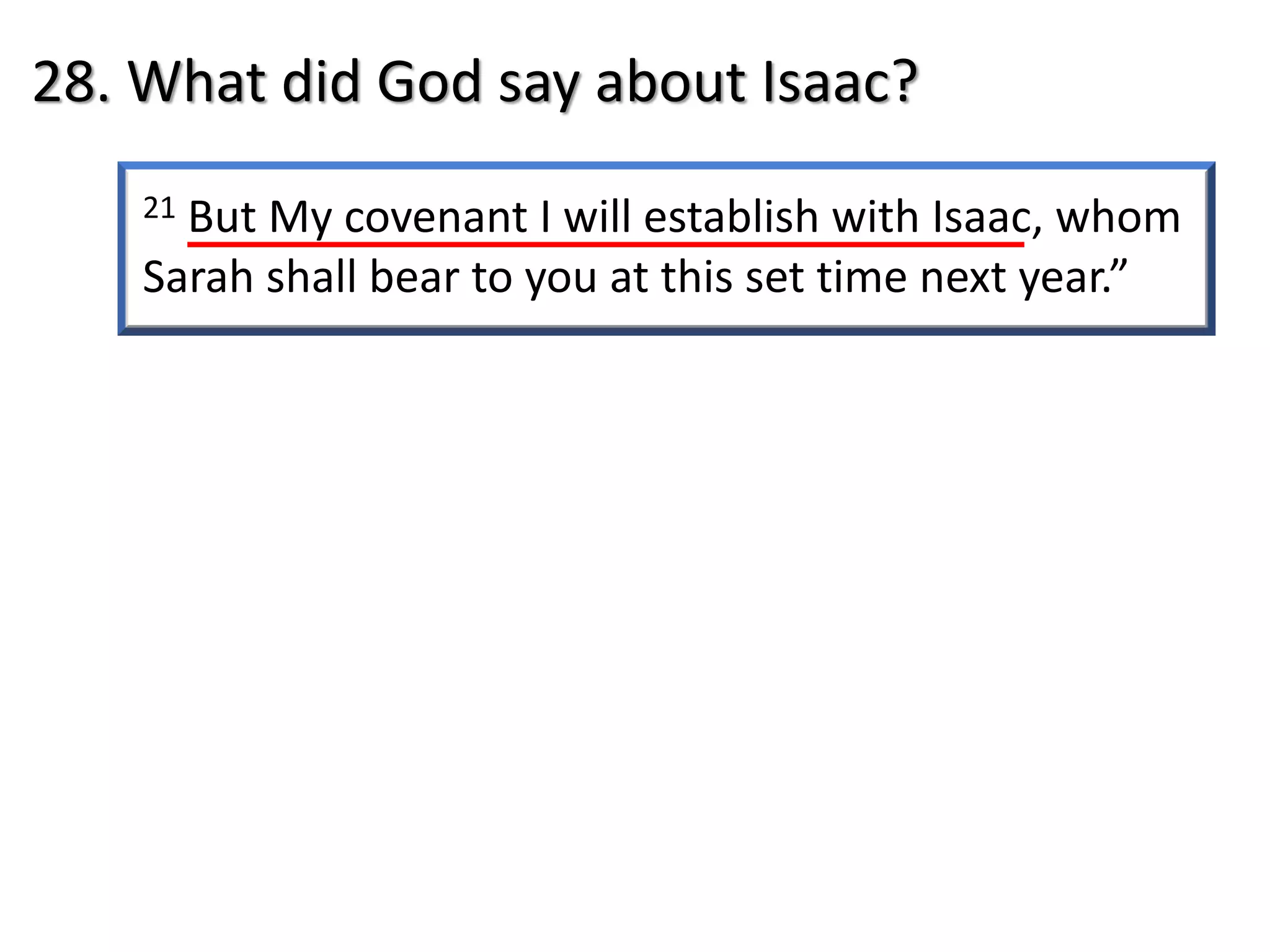 21 But My covenant I will establish with Isaac, whom
Sarah shall bear to you at this set time next year.”
28. What did God say about Isaac?
 