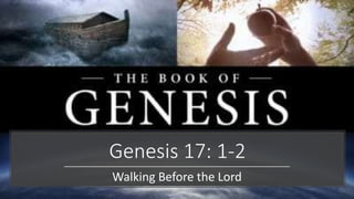 Genesis 17: 1-2
Walking Before the Lord
 