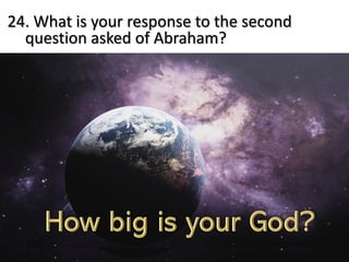 24. What is your response to the second
question asked of Abraham?
 