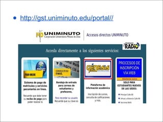 ● http://gst.uniminuto.edu/portal//
 