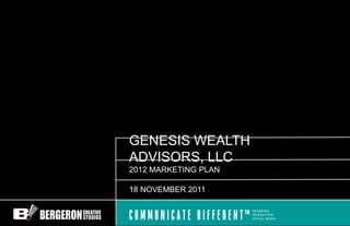 GENESIS WEALTH
ADVISORS, LLC
2012 MARKETING PLAN

18 NOVEMBER 2011
 