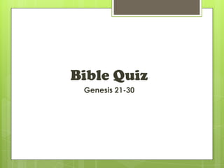 Bible Quiz
 Genesis 21-30
 