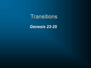 Genesis 23-25
Transitions
 
