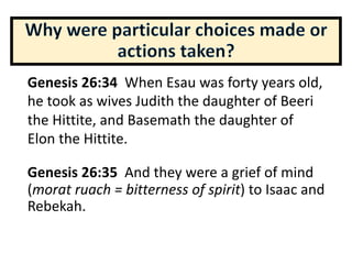 Genesis 26:34 When Esau was forty years old,
he took as wives Judith the daughter of Beeri
the Hittite, and Basemath the daughter of
Elon the Hittite.
Genesis 26:35 And they were a grief of mind
(morat ruach = bitterness of spirit) to Isaac and
Rebekah.
 