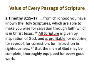 2 Timothy 3:15–17 …from childhood you have
known the Holy Scriptures, which are able to
make you wise for salvation through faith which
is in Christ Jesus. 16 All Scripture is given by
inspiration of God, and is profitable for doctrine,
for reproof, for correction, for instruction in
righteousness, 17 that the man of God may be
complete, thoroughly equipped for every good
work.
 