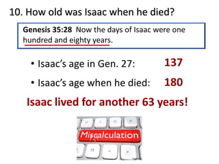 10. How old was Isaac when he died?
• Isaac’s age in Gen. 27:
• Isaac’s age when he died:
 