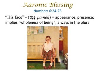 “His face” - ( pā·něh) = appearance, presence;
implies “wholeness of being”; always in the plural
‫פּ‬ָ‫נ‬ֶ‫ה‬
 