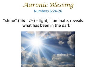 “shine” ( -ʾôr) = light, illuminate, reveals
what has been in the dark
‫א‬‫וֹ‬‫ר‬
 