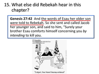 15. What else did Rebekah hear in this
chapter?
 