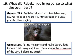 19. What did Rebekah do in response to what
she overheard?
 