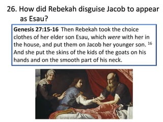 26. How did Rebekah disguise Jacob to appear
as Esau?
 