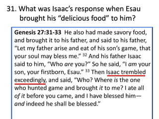 31. What was Isaac’s response when Esau
brought his “delicious food” to him?
 